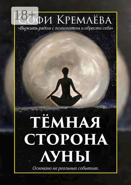 Тёмная сторона луны. Выжить рядом с психопатом и обрести себя. Основано на реальных событиях