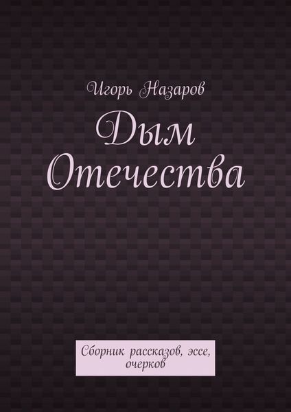 Дым Отечества. Сборник рассказов, эссе, очерков