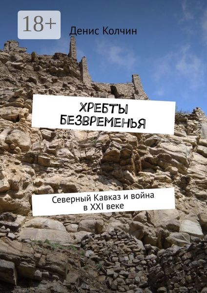 Хребты безвременья. Северный Кавказ и война в XXI веке