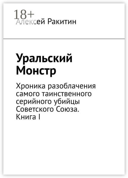 Уральский Монстр. Хроника разоблачения самого таинственного серийного убийцы Советского Союза. Книга I