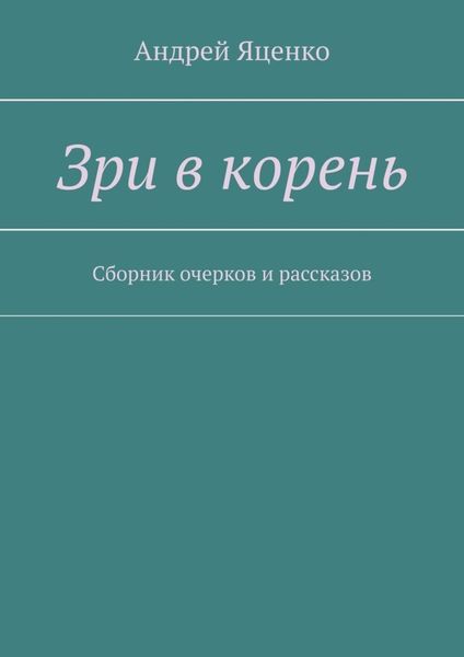 Зри в корень. Сборник очерков и рассказов