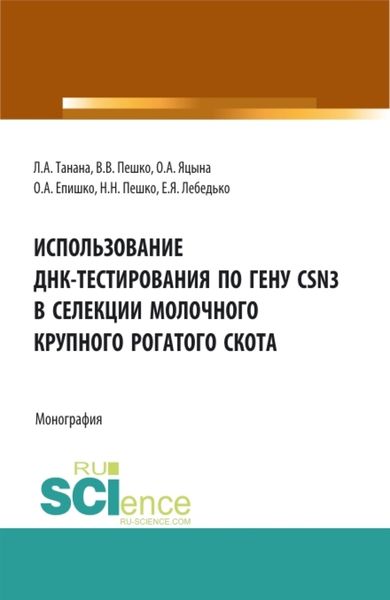 Использование ДНК-тестирования по гену CSN3 в селекции молочного крупного рогатого скота. (Аспирантура, Бакалавриат, Магистратура). Монография.