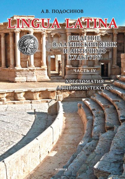 Lingua Latina. Введение в латинский язык и античную культуру. Часть IV. Хрестоматия латинских текстов
