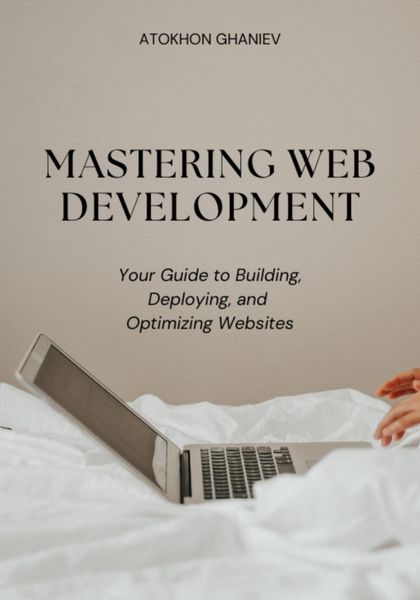 Mastering Web Development: Your Guide to Building, Deploying, and Optimizing Websites