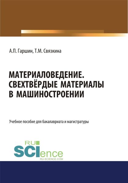 Материаловедение. Сверхтвёрдые материалы в машиностроении. (Аспирантура, Бакалавриат, Магистратура). Учебное пособие.