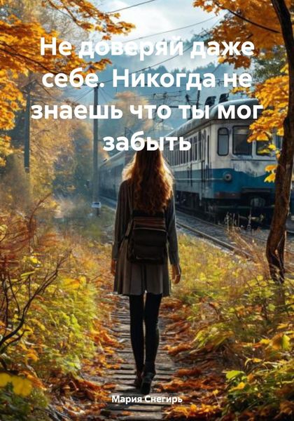 Не доверяй даже себе. Никогда не знаешь что ты мог забыть