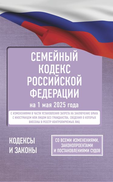 Семейный кодекс Российской Федерации на 2025 год. Со всеми изменениями, законопроектами и постановлениями судов
