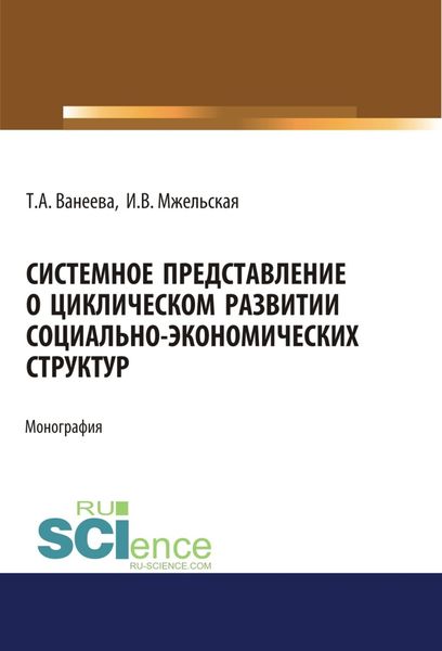Системное представление о циклическом развитии социально-экономических структур. (Бакалавриат, Магистратура). Монография.