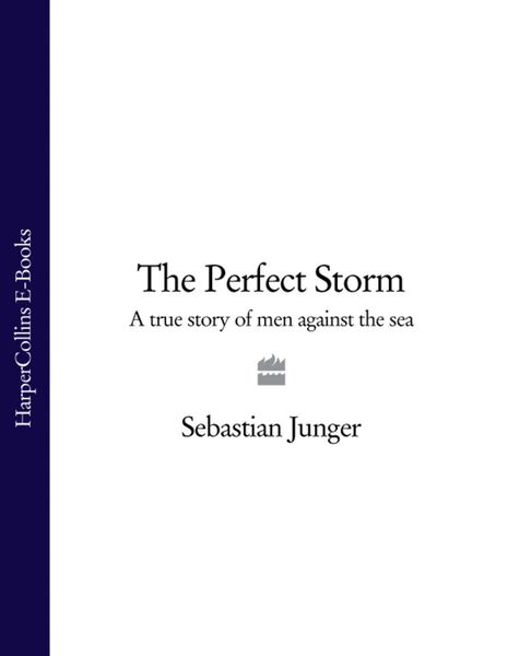 The Perfect Storm: A True Story of Men Against the Sea