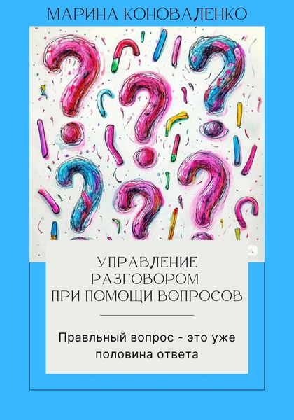 Управление разговором при помощи вопросов. Правильный вопрос – это уже половина ответа