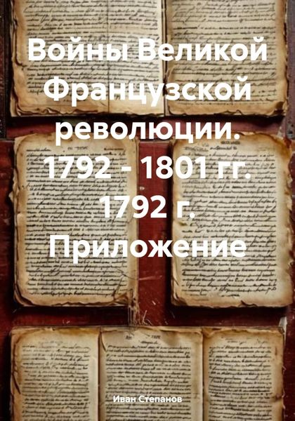 Войны Великой Французской революции. 1792 – 1801 гг. 1792 г. Приложение