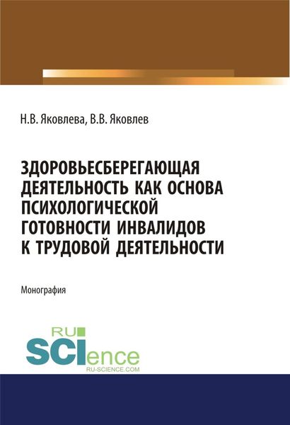Здоровьесберегающая деятельность как основа психологической готовности инвалидов к трудовой деятельности. (Аспирантура, Бакалавриат, Магистратура). Монография.