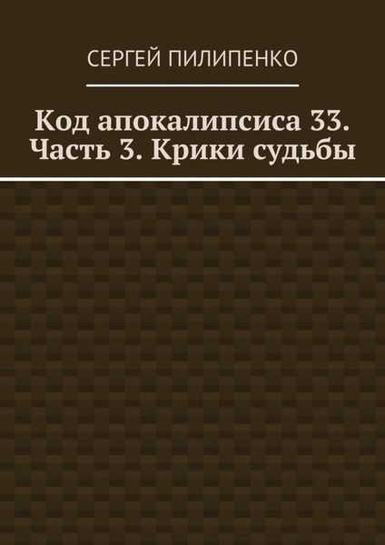Код апокалипсиса 33. Часть 3. Крики судьбы