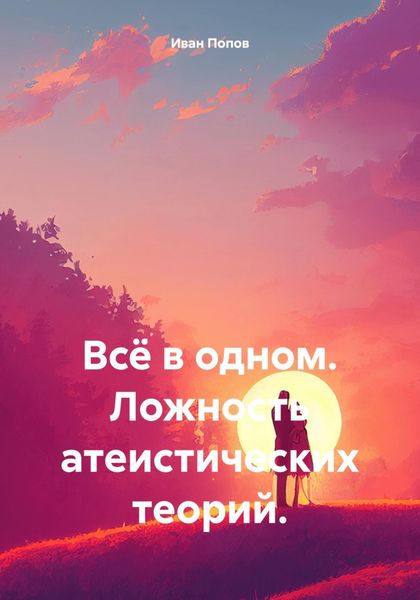 Всё в одном. Ложность атеистических теорий.