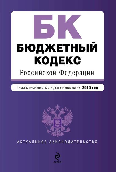 Бюджетный кодекс Российской Федерации. Текст с изменениями и дополнениями на 2015 год