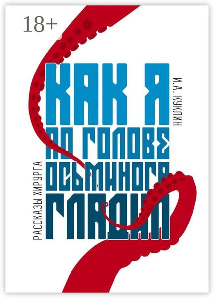 Как я по голове осьминога гладил. Рассказы хирурга