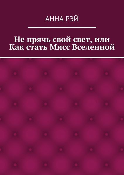Не прячь свой свет, или Как стать Мисс Вселенной