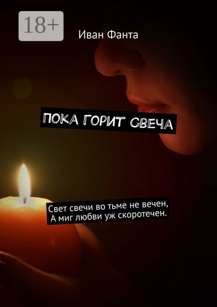 Пока горит свеча. Свет свечи во тьме не вечен. А миг любви уж скоротечен