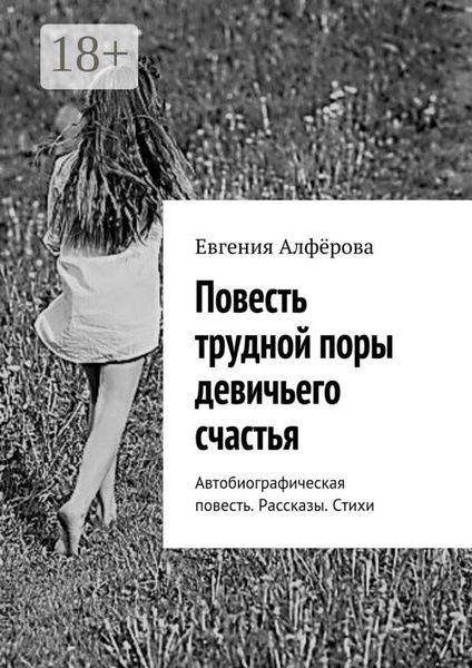 Повесть трудной поры девичьего счастья. Автобиографическая повесть. Рассказы. Стихи