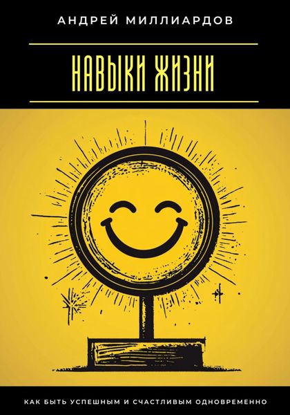 Навыки жизни. Как быть успешным и счастливым одновременно