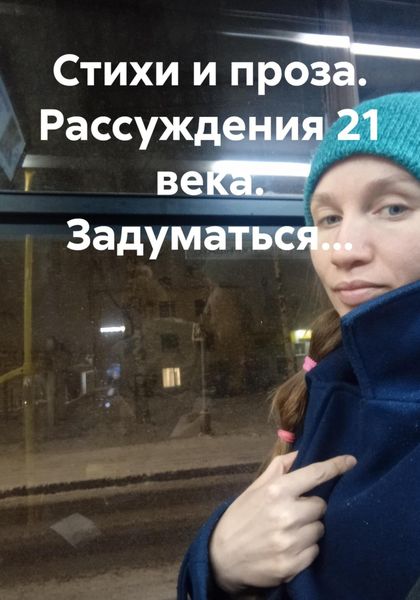 Стихи и проза. Рассуждения 21 века. Задуматься…