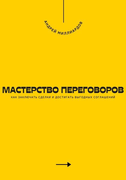 Мастерство переговоров. Как заключать сделки и достигать выгодных соглашений