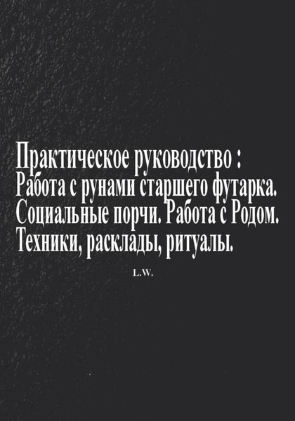 Практическое руководство по работе с рунами старшего футарка в теме: Социальные порчи, работа с родом, техники, расклады, ритуалы