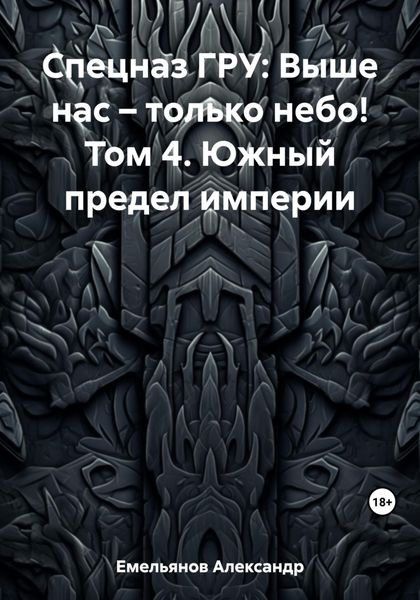 Спецназ ГРУ: Выше нас – только небо! Том 4. Южный предел империи