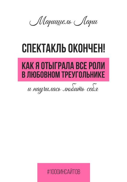 Спектакль окончен! Как Я отыграла все роли в любовном треугольнике и научилась любить себя