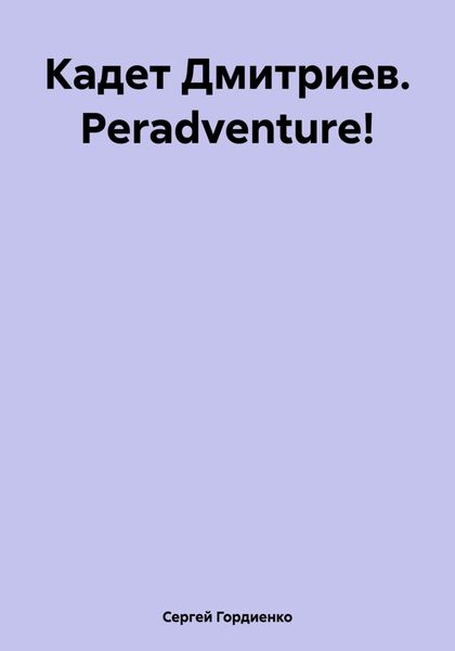 Кадет Дмитриев. Peradventure!