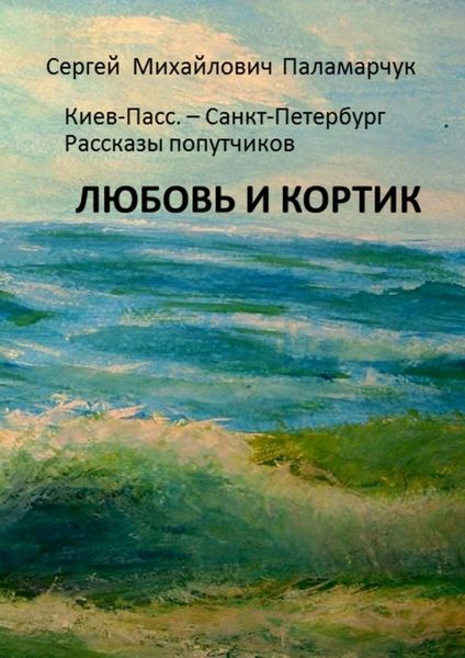 ЛЮБОВЬ И КОРТИК. Киев-Пасс. – Санкт-Петербург. Рассказы попутчиков