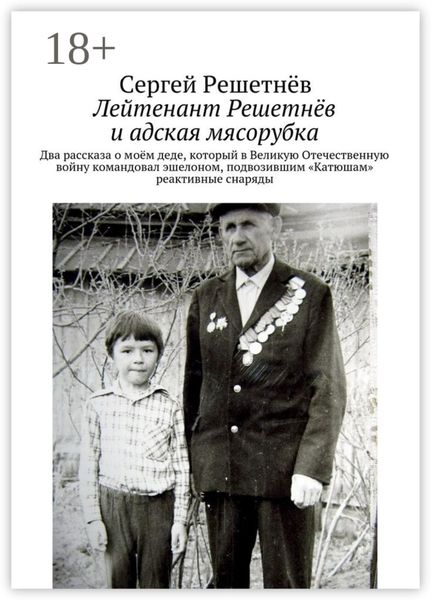 Лейтенант Решетнёв и адская мясорубка. Два рассказа о моём деде, который в Великую Отечественную войну командовал эшелоном, подвозившим «Катюшам» реактивные снаряды