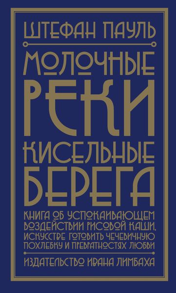 Молочные реки, кисельные берега. Книга об успокаивающем воздействии рисовой каши, искусстве готовить чечевичную похлебку и превратностях любви