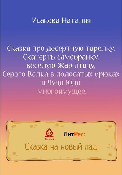 Сказка про десертную тарелку, Скатерть-самобранку, веселую Жар-птицу, Серого Волка в полосатых брюках и Чудо-Юдо многоимущее