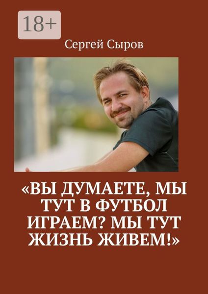 «Вы думаете, мы тут в футбол играем? Мы тут жизнь живем!»