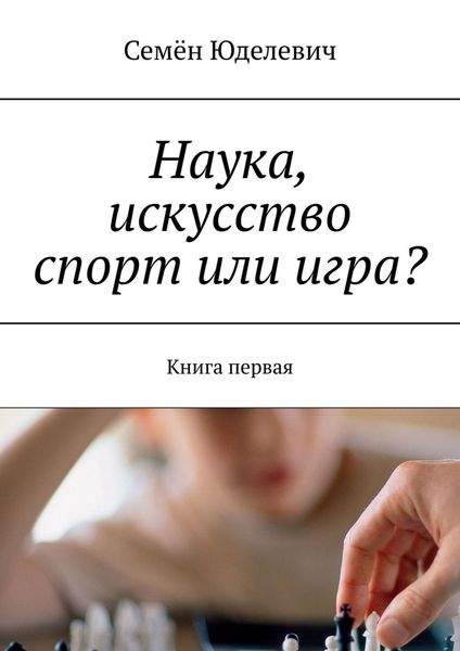 Наука, искусство спорт или игра? Книга первая