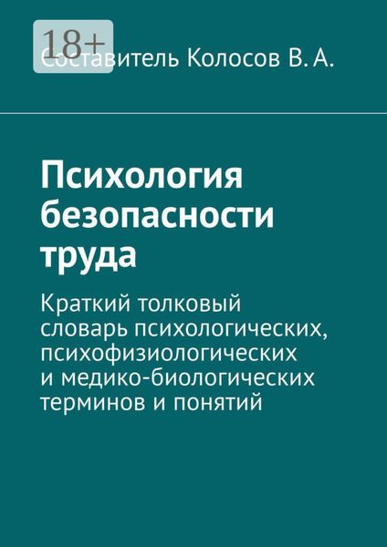 Психология безопасности труда. Краткий толковый словарь психологических, психофизиологических и медико-биологических терминов и понятий