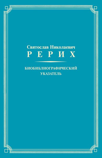 Святослав Николаевич Рерих. Биобиблиографический указатель. К 100-летию со дня рождения