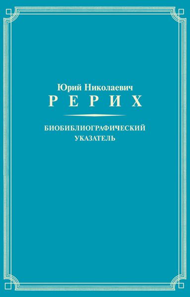Юрий Николаевич Рерих. Биобиблиографический указатель