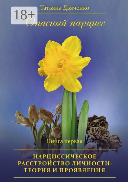 Опасный нарцисс. Книга первая. Нарциссическое расстройство личности: теория и проявления