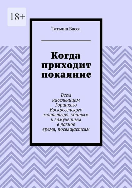 Когда приходит покаяние. Всем насельницам Горицкого Воскресенского монастыря, убитым и замученным в разное время, посвящается