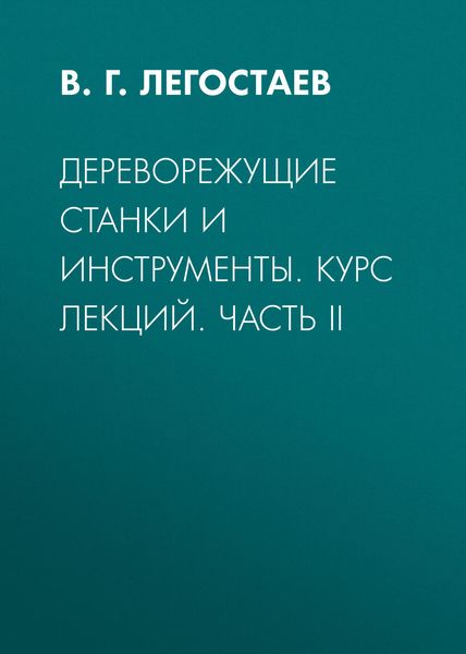 Дереворежущие станки и инструменты. Курс лекций. Часть II