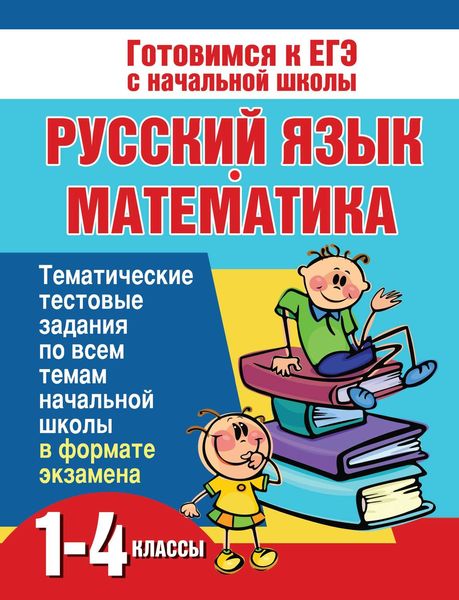 Русский язык и математика. 1-4 классы. Тематические тестовые задания по всем темам начальной школы в формате экзамена