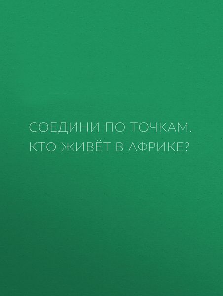 Соедини по точкам. Кто живёт в Африке?