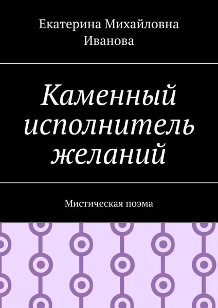 Каменный исполнитель желаний. Мистическая поэма