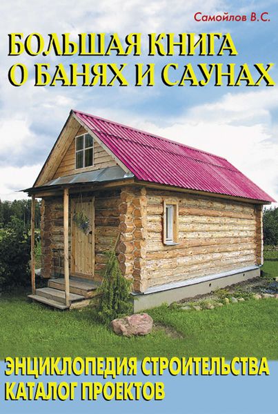Большая книга о банях и саунах. Энциклопедия строительства. Каталог проектов