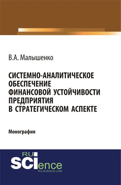 Системно-аналитическое обеспечение финансовой устойчивости предприятия в стратегическом аспекте. (Аспирантура, Бакалавриат). Монография.