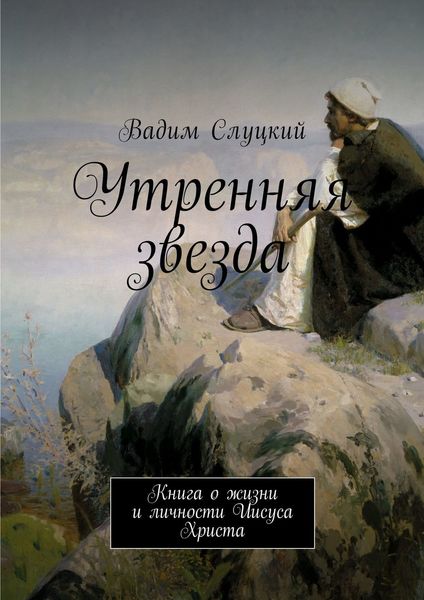 Утренняя звезда. Книга о жизни и личности Иисуса Христа