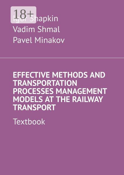 Effective Methods and Transportation Processes Management Models at the Railway Transport. Textbook