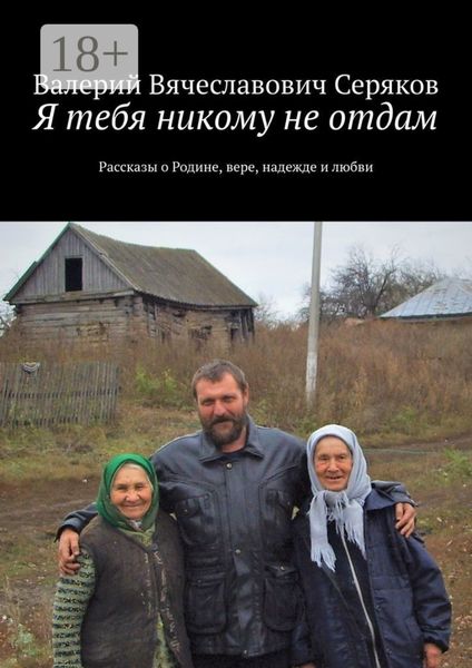 Я тебя никому не отдам. Рассказы о Родине, вере, надежде и любви